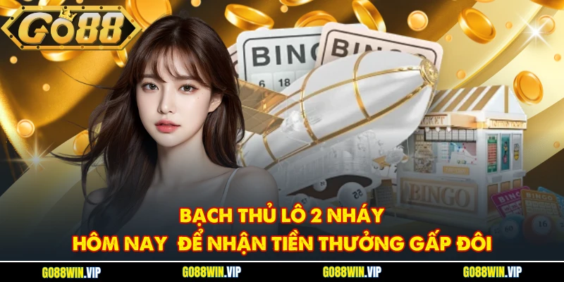 Bạch thủ lô 2 nháy hôm nay để nhận tiền thưởng gấp đôi