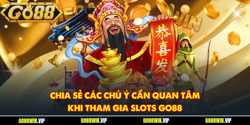 Chia sẻ các chú ý cần quan tâm khi tham gia Slots GO88