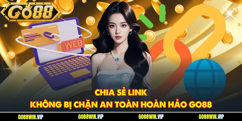 Chia sẻ link không bị chặn an toàn hoàn hảo GO88