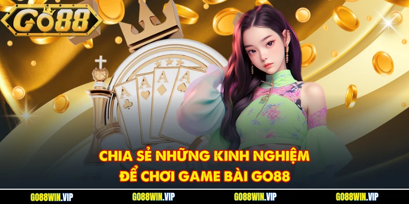 Chia sẻ những kinh nghiệm để chơi game bài GO88
