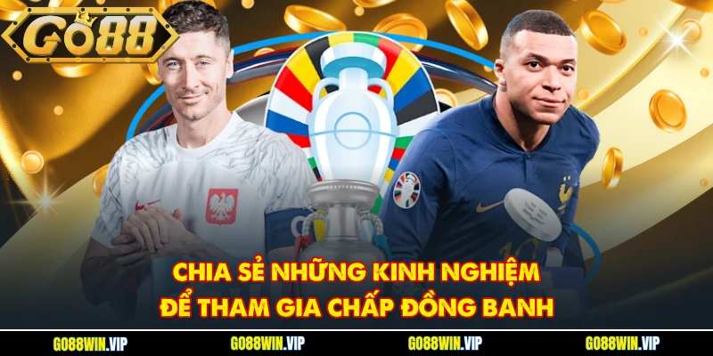 Chia sẻ những kinh nghiệm để tham gia chấp đồng banh