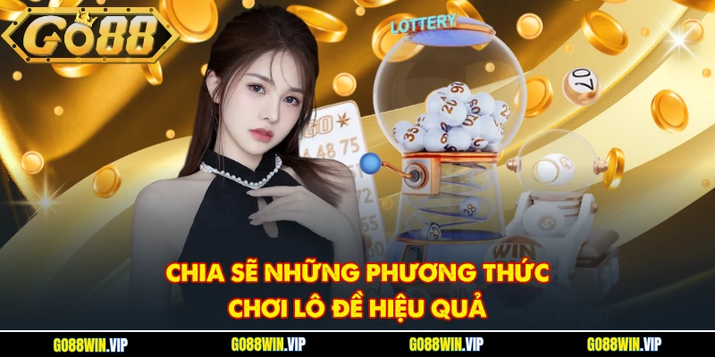 Chia sẽ những phương thức chơi lô đề hiệu quả