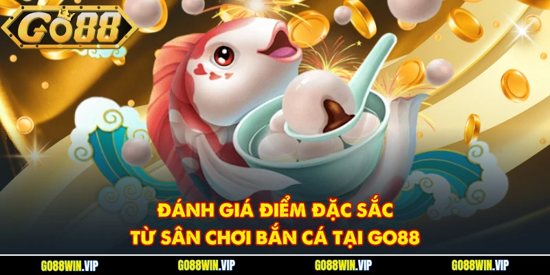 Đánh giá điểm đặc sắc từ sân chơi bắn cá tại GO88