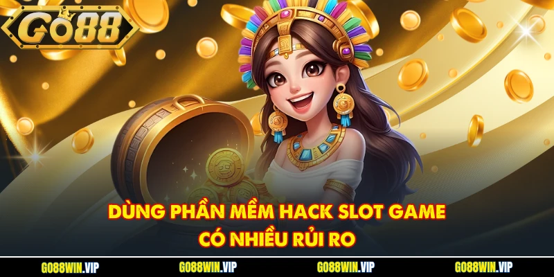 Dùng phần mềm hack slot game có nhiều rủi ro