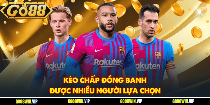 Kèo chấp đồng banh được nhiều người lựa chọn