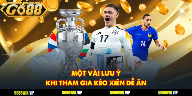 Một vài lưu ý khi tham gia kèo xiên dễ ăn