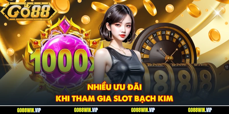Nhiều ưu đãi khi tham gia slot Bạch Kim