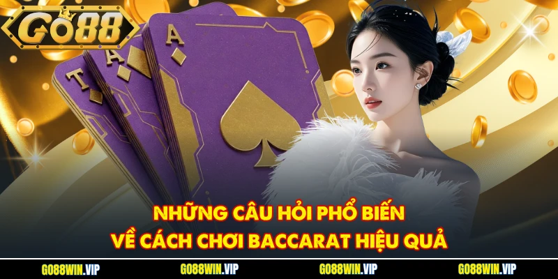 Những câu hỏi phổ biến về cách chơi Baccarat hiệu quả