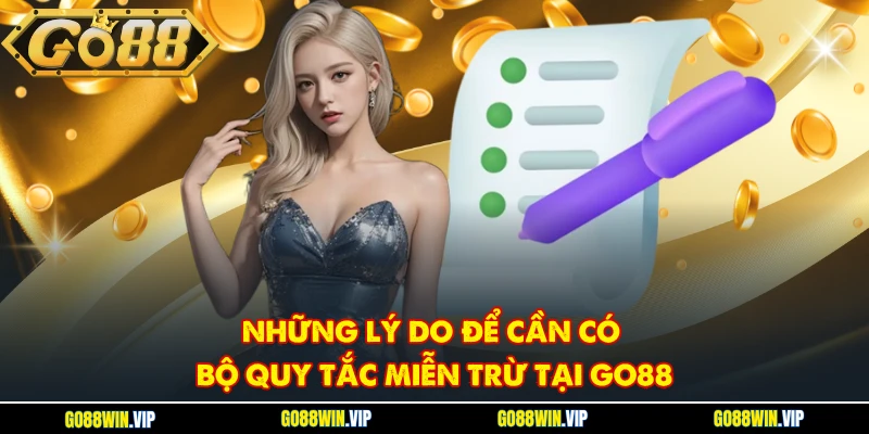 Những lý do để cần có bộ quy tắc miễn trừ tại GO88