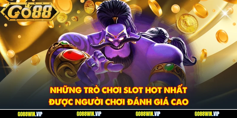 Những trò chơi slot hot nhất được người chơi đánh giá cao