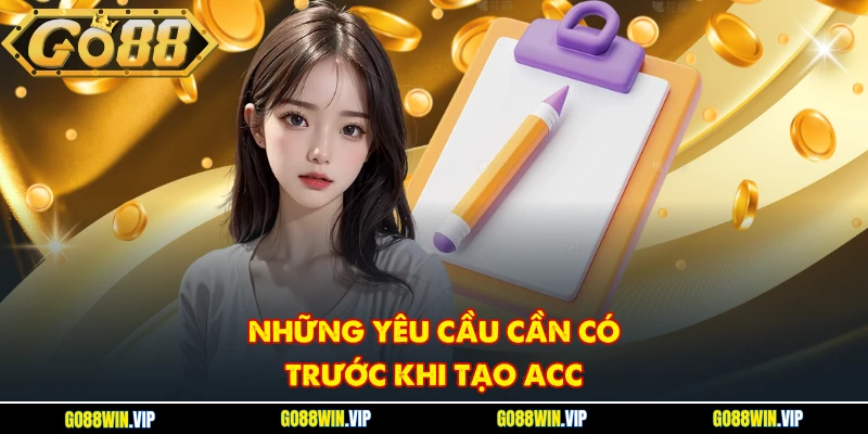 Những yêu cầu cần có trước khi tạo acc