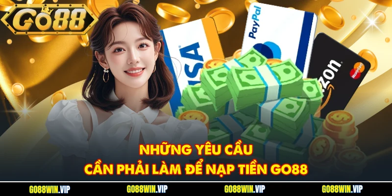 Những yêu cầu cần phải làm để nạp tiền Go88