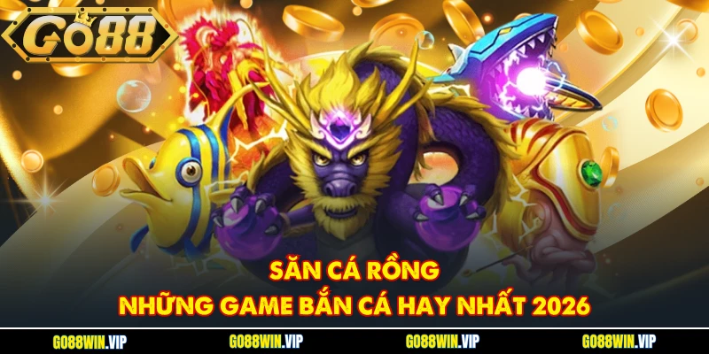 Săn cá Rồng - những game Bắn Cá hay nhất 2026