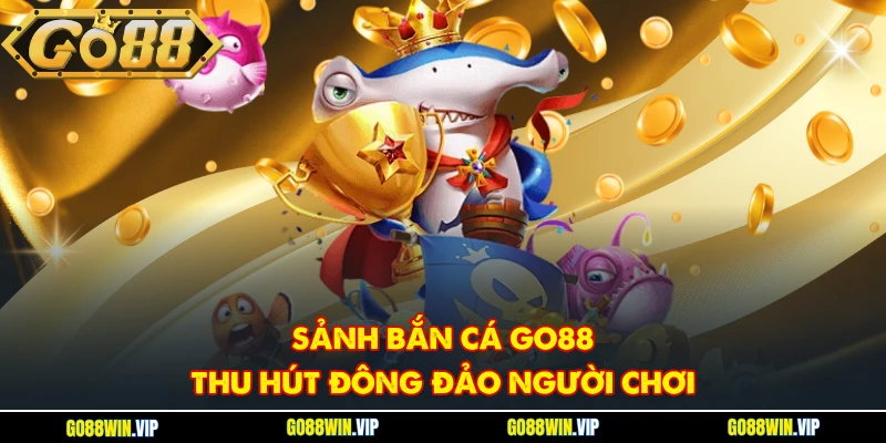 Sảnh bắn cá GO88 thu hút đông đảo người chơi.