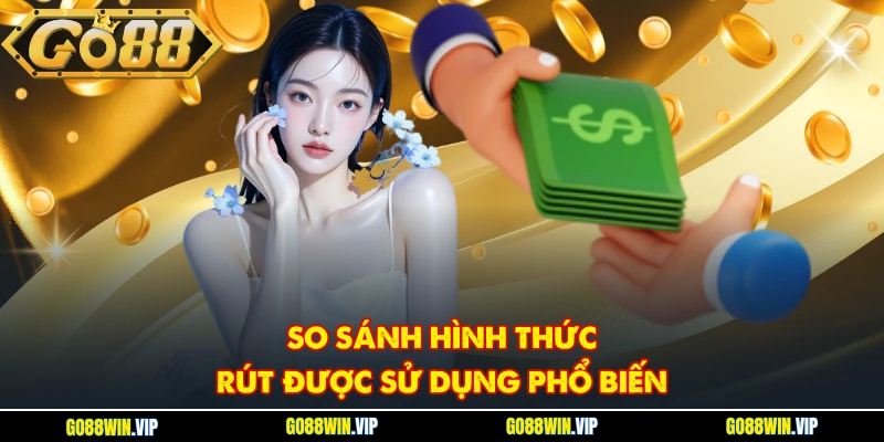 So sánh hình thức rút được sử dụng phổ biến