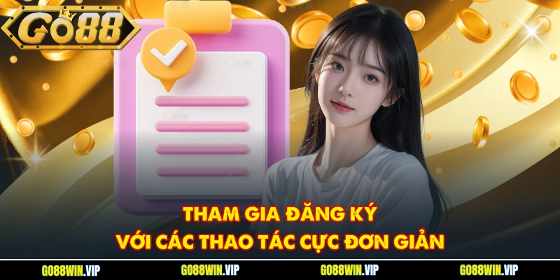 Tham gia đăng ký với các thao tác cực đơn giản