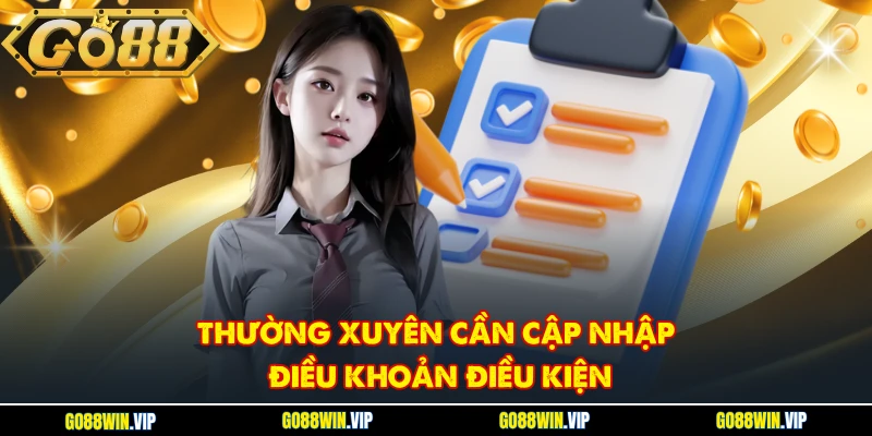 Thường xuyên cần cập nhật điều khoản điều kiện