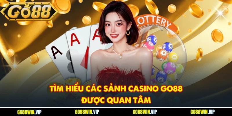Tìm hiểu các sảnh casino GO88 được quan tâm