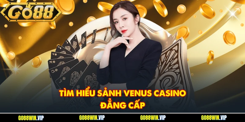 Tìm hiểu sảnh Venus casino đẳng cấp