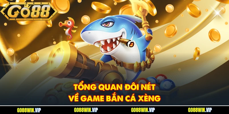 Tổng quan đôi nét về game Bắn Cá Xèng